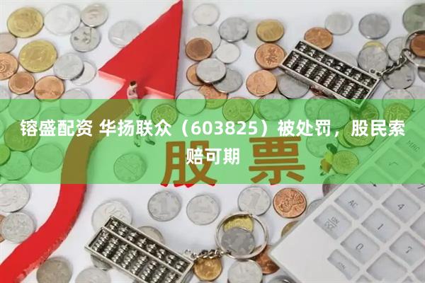 镕盛配资 华扬联众（603825）被处罚，股民索赔可期