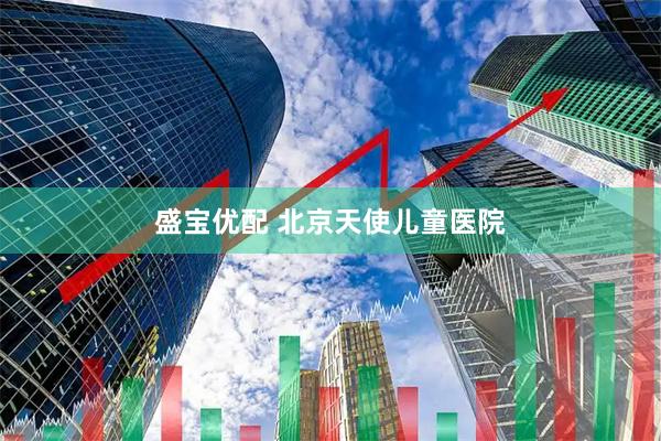 盛宝优配 北京天使儿童医院