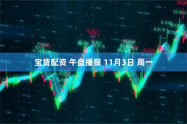 宝货配资 午盘播报 11月3日 周一
